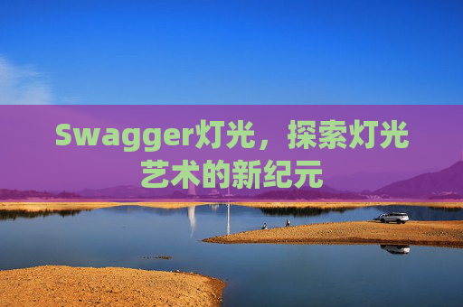 Swagger灯光,探索灯光艺术的新纪元